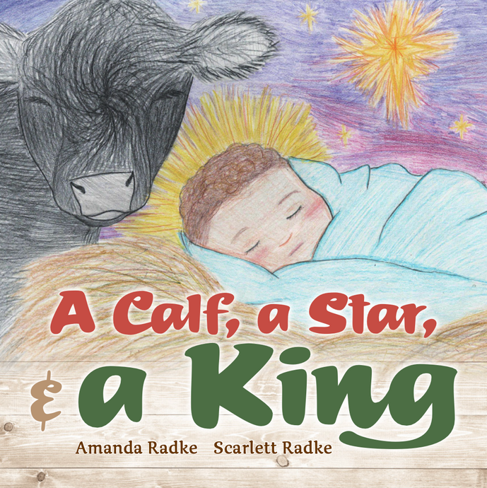 “A Calf, A Star, & A King” by Amanda Radke & Scarlett Radke