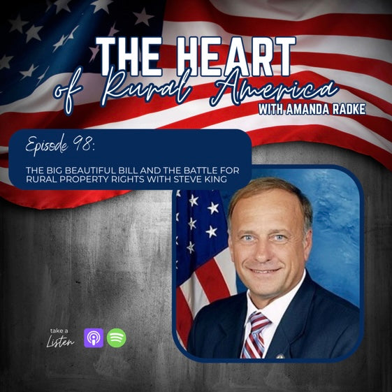 The Big Beautiful Bill and the Battle for Rural Property Rights with Congressman Steve King